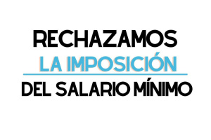 Rechazamos la imposición del salario mínimo
